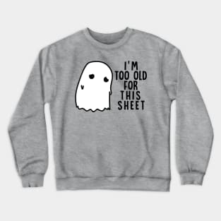 Boo Halloween Shirt I'm Too Old For This Sheet Gift Crewneck Sweatshirt